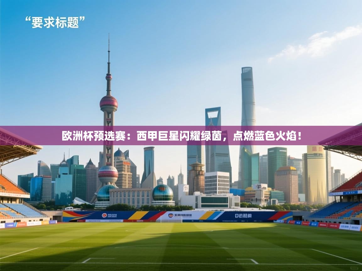 欧洲杯预选赛：西甲巨星闪耀绿茵，点燃蓝色火焰！  第1张